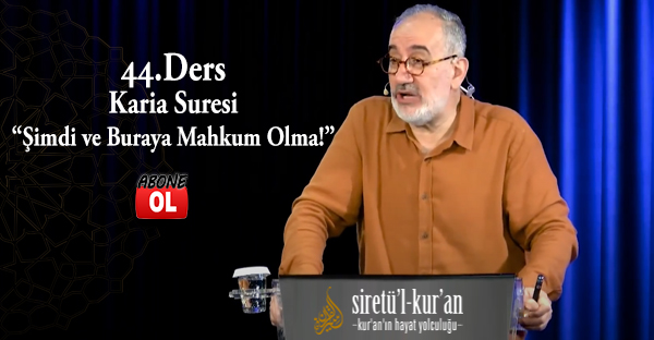 Siretü’l Kur’an 44.Ders | Karia Suresi, Bir “Şimdi ve Buraya Mahkum Olma!” Dersi